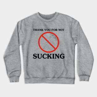 THANK YOU FOR NOT SUCKING Crewneck Sweatshirt